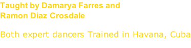 Taught by Damarya Farres and  Ramon Diaz Crosdale  Both expert dancers Trained in Havana, Cuba